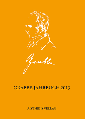 Grabbe-Jahrbuch 2013 von Buhl,  Michael, Dahl,  Claudia, Ehrlich,  Lothar, Füllner,  Bernd, Grabbe,  Katharina, Köhler,  Kai, Kopp,  Detlev, Maes,  Sientje, Roselli,  Antonio, Schaffrick,  Matthias, Walz,  Manfred