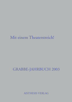 Grabbe-Jahrbuch / Das Schauspiel endet, wie es muß! Mit einem Theaterstreich! von Broer,  Werner, Kopp,  Detlev, Roessler,  Kurt, Schütze,  Peter, Vogt,  Michael