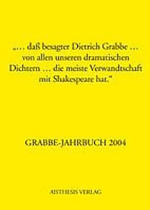 Grabbe-Jahrbuch / „… dass besagter Dietrich Grabbe… von allen unseren dramatischen Dichtern… die meiste Verwandtschaft mit Shakespeare hat.“ von Broer,  Werner, Kopp,  Detlev, Roessler,  Kurt, Schütze,  Peter, Vogt,  Michael