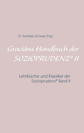 Graciáns Handbuch der SOZIOPRUDENZ® II von Schwarz,  Dr. Andreas
