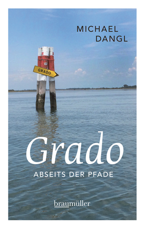 Grado abseits der Pfade von Dangl,  Michael