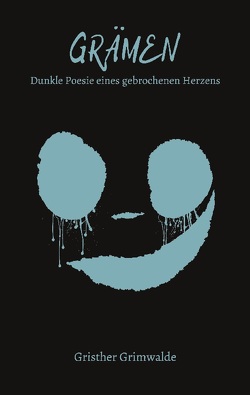 Grämen – Dunkle Poesie eines gebrochenen Herzens von Grimwalde,  Gristher