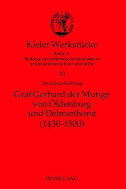 Graf Gerhard der Mutige von Oldenburg und Delmenhorst (1430-1500) von Nehring,  Franziska