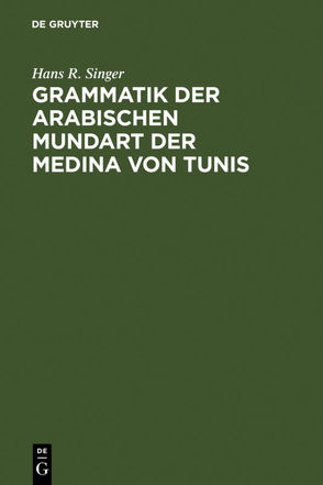 Grammatik der arabischen Mundart der Medina von Tunis von Singer,  Hans R.