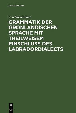 Grammatik der grönländischen Sprache mit theilweisem Einschluss des Labradordialects von Kleinschmidt,  S.