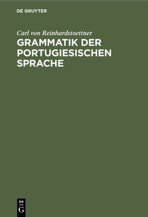 Grammatik der portugiesischen Sprache von Reinhardstoettner,  Carl von