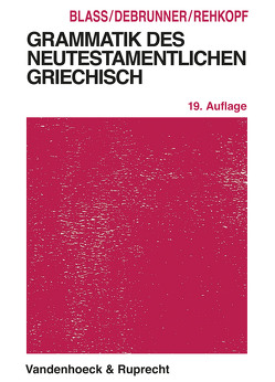 Grammatik des neutestamentlichen Griechisch von Blass,  Friedrich, Debrunner,  Albert, Rehkopf,  Friedrich
