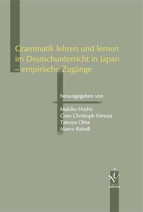 Grammatik lehren und lernen im Deutschunterricht in Japan – empirische Zugänge von Hoshii,  Makiko, Kimura,  Goro Christoph, Ohta,  Tatsuya, Raindl,  Marco