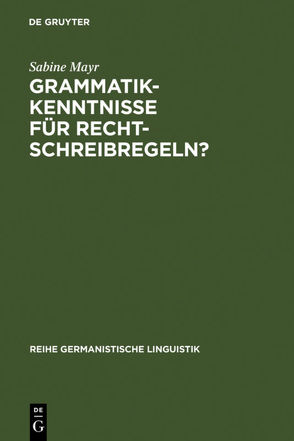Grammatikkenntnisse für Rechtschreibregeln? von Mayr,  Sabine