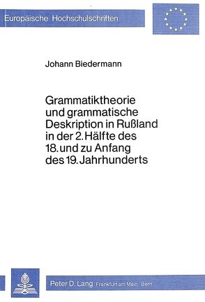 Grammatiktheorie und grammatische Deskription in Russland in der 2. Hälfte des 18. und zu Anfang des 19. Jahrhunderts von Biedermann,  Johann