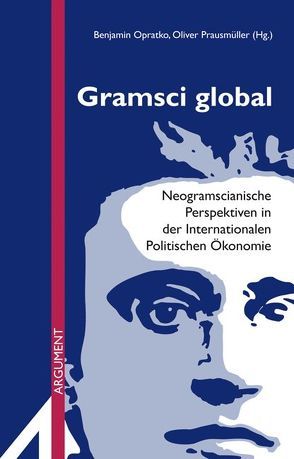 Gramsci global von Bieling,  Hans-Jürgen, Brand,  Ulrich, Cox,  Robert W, Gill,  Stephen, Hajek,  Katharina, Horn,  Laura, Jones,  Branwen Gruffyd, Kinzel,  Katherina, Morton,  Adam David, Opratko,  Benjamin, Prausmüller,  Oliver, Röttger,  Bernd, Sekler,  Nicola, Sum,  Ngai-Ling, Winter,  Jens