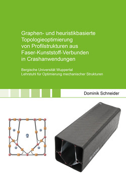 Graphen- und heuristikbasierte Topologieoptimierung von Profilstrukturen aus Faser-Kunststoff-Verbunden in Crashanwendungen von Schneider,  Dominik
