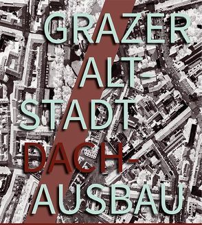 Grazer Altstadt Dachausbau von Szyszkowitz,  Michael
