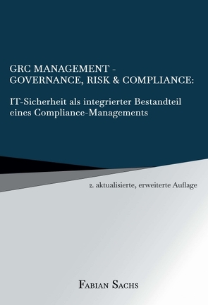 GRC Management-Governance, Risk & Compliance: IT-Sicherheit als integrierter Bestandteil eines Compliance-Managements von Sachs,  Fabian