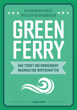 Green Ferry – Das Ticket ins konsequent nachhaltige Wirtschaften von Beck,  Katharina, Buddemeier,  Philipp