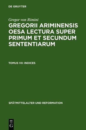 Gregor von Rimini: Gregorii Ariminensis OESA Lectura super Primum et Secundum Sententiarum / Indices von Marcolino,  Venicio, Santos Noya,  Manuel, Urban,  Wolfgang