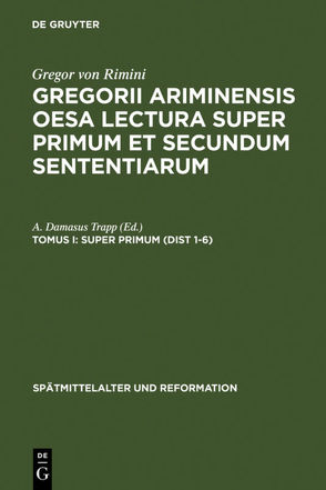 Gregor von Rimini: Gregorii Ariminensis OESA Lectura super Primum et Secundum Sententiarum / Super Primum (Dist 1-6) von Marcolino,  Venicio, Oberman,  Heiko A., Trapp,  A. Damasus