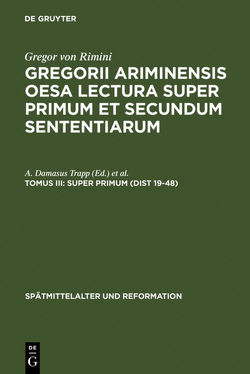 Gregor von Rimini: Gregorii Ariminensis OESA Lectura super Primum et Secundum Sententiarum / Super Primum (Dist 19-48) von Marcolino,  Venicio, Oberman,  Heiko A., Trapp,  A. Damasus