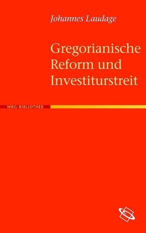 Gregorianische Reform und Investiturstreit von Laudage,  Johannes