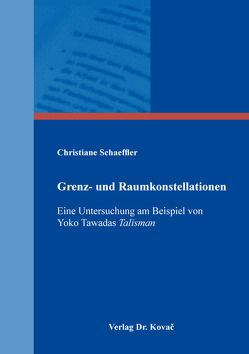 Grenz- und Raumkonstellationen – Eine Untersuchung am Beispiel von Yoko Tawadas Talisman von Schaeffler,  Christiane