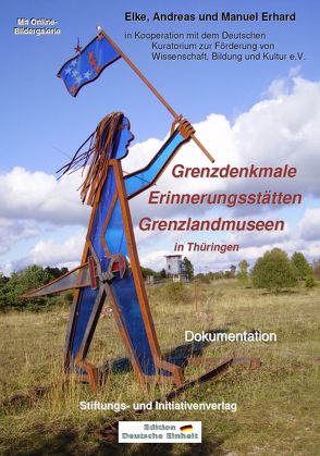 Grenzdenkmale – Erinnerungsstätten – Grenzlandmuseen in Thüringen von Erhard,  Andreas, Erhard,  Elke, Erhard,  Manuel