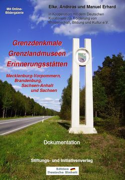 Grenzdenkmale – Grenzlandmuseen – Erinnerungsstätten von Erhard,  Andreas, Erhard,  Elke, Erhard,  Manuel