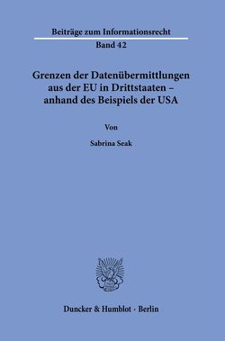 Grenzen der Datenübermittlungen aus der EU in Drittstaaten – anhand des Beispiels der USA. von Seak,  Sabrina