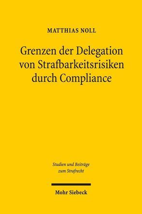 Grenzen der Delegation von Strafbarkeitsrisiken durch Compliance von Noll,  Matthias