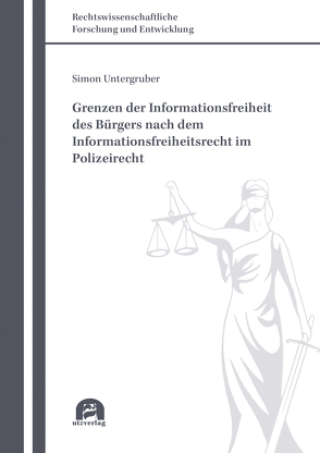 Grenzen der Informationsfreiheit des Bürgers nach dem Informationsfreiheitsrecht im Polizeirecht von Untergruber,  Simon