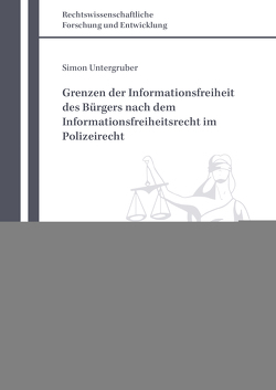 Grenzen der Informationsfreiheit des Bürgers nach dem Informationsfreiheitsrecht im Polizeirecht von Untergruber,  Simon