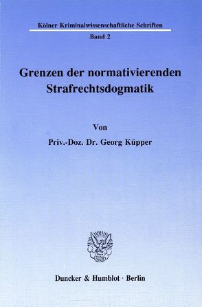 Grenzen der normativierenden Strafrechtsdogmatik. von Küpper,  Georg