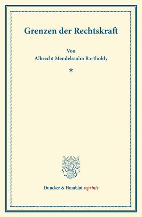 Grenzen der Rechtskraft. von Mendelssohn-Bartholdy,  Albrecht