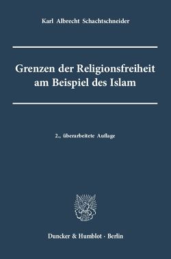 Grenzen der Religionsfreiheit am Beispiel des Islam. von Schachtschneider,  Karl Albrecht