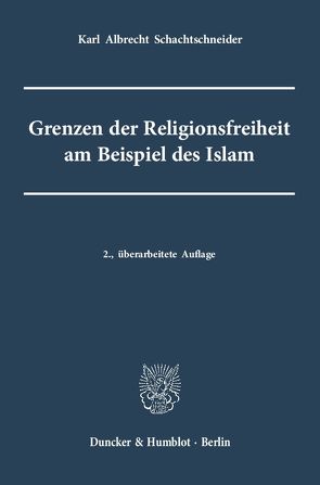 Grenzen der Religionsfreiheit am Beispiel des Islam. von Schachtschneider,  Karl Albrecht