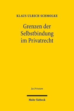 Grenzen der Selbstbindung im Privatrecht von Schmolke,  Klaus Ulrich