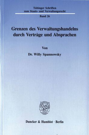 Grenzen des Verwaltungshandelns durch Verträge und Absprachen. von Spannowsky,  Willy