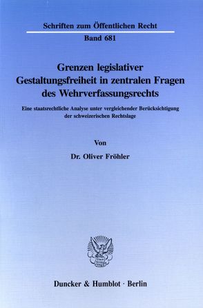 Grenzen legislativer Gestaltungsfreiheit in zentralen Fragen des Wehrverfassungsrechts. von Fröhler,  Oliver