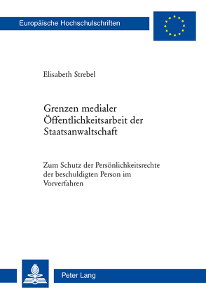 Grenzen medialer Öffentlichkeitsarbeit der Staatsanwaltschaft von Strebel,  Elisabeth