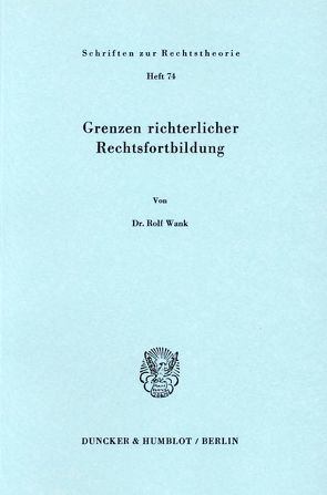 Grenzen richterlicher Rechtsfortbildung. von Wank,  Rolf