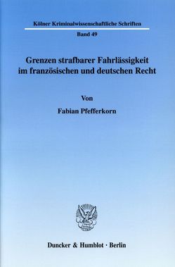 Grenzen strafbarer Fahrlässigkeit im französischen und deutschen Recht. von Pfefferkorn,  Fabian