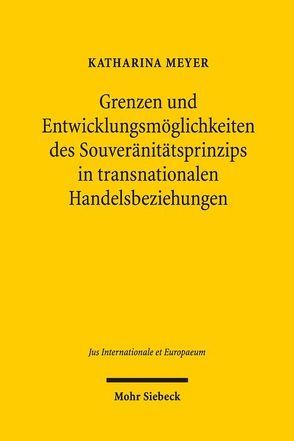 Grenzen und Entwicklungsmöglichkeiten des Souveränitätsprinzips in transnationalen Handelsbeziehungen von Meyer,  Katharina