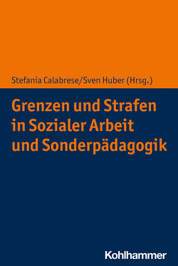 Grenzen und Strafen in Sozialer Arbeit und Sonderpädagogik von Ahrbeck,  Bernd, Bretschneider,  Rita, Bütow,  Birgit, Calabrese,  Stefania, Clark,  Zoe, Georgi-Tscherry,  Pia, Heusner,  Julia, Huber,  Sven, Mohr,  Simon, Oelkers,  Jürgen, Rauh,  Bernhard, Richter,  Sophia, Ritter,  Bettina, Schuppener,  Saskia, Steckmann,  Ulrich, Weithardt,  Mia, Wüllenweber,  Ernst