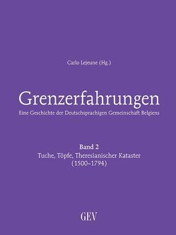 Grenzerfahrungen Band 2: Tuche, Töpfe, Theresianischer Kataster (1500-1794) von Lejeune,  Carlo