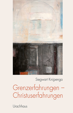 Grenzerfahrungen – Christuserfahrungen von Grah,  Beate, Knijpenga,  Siegwart