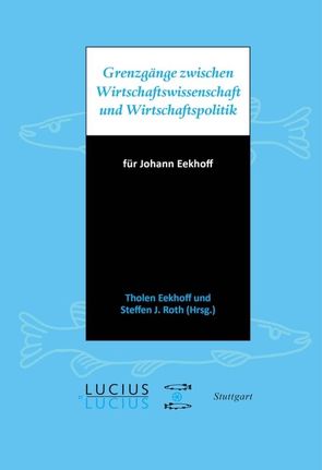 Grenzgänge zwischen Wirtschaftswissenschaft und Wirtschaftspolitik von Eekhoff,  Tholen, Roth,  Steffen