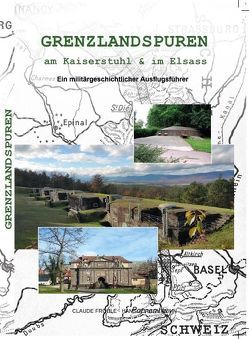 Grenzlandspuren am Kaiserstuhl & im Elsass von Fröhle,  Claude, Kühn,  Hans-Jürgen