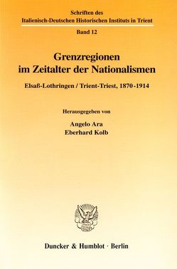 Grenzregionen im Zeitalter der Nationalismen. von Ara,  Angelo, Kolb,  Eberhard