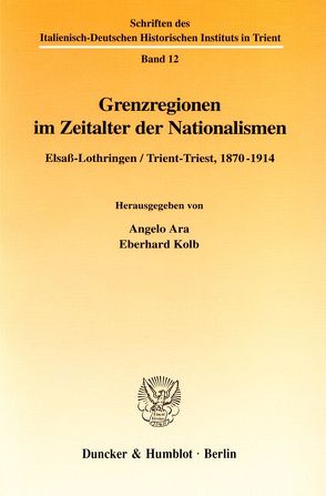 Grenzregionen im Zeitalter der Nationalismen. von Ara,  Angelo, Kolb,  Eberhard