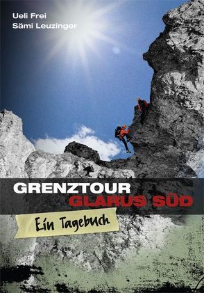 Grenztour Glarus Süd von Frei,  Ueli, Leuzinger,  Samuel