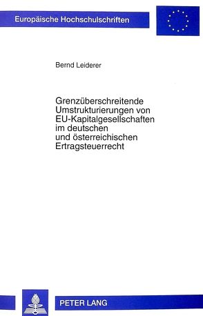 Grenzüberschreitende Umstrukturierungen von EU-Kapitalgesellschaften im deutschen und österreichischen Ertragsteuerrecht von Leiderer,  Bernd